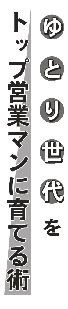 ゆとり世代をトップ営業マンに育てる術