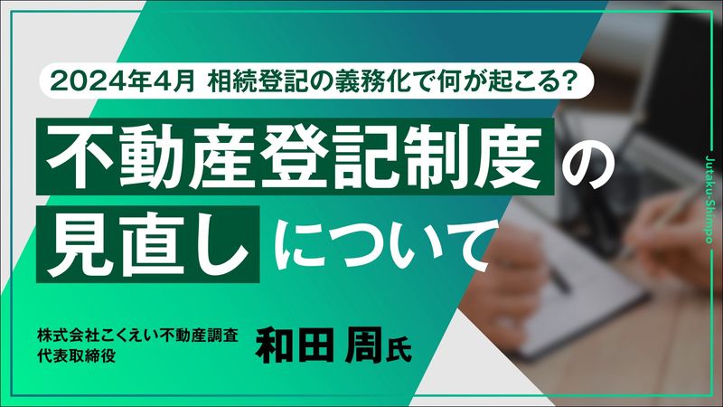 【相続】2024年4月 相続登記の義務化で何が起こる? 不動産登記制度の見直しについて①~⑦